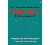 The Complete Handbook of Third Party Risk Management: Your Roadmap to Assessment, Monitoring, Resilience and Assurance Certified Third-Party Risk and Assurance Manager (CTPRAM)