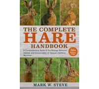 THE COMPLETE HARE HANDBOOK: A Comprehensive Guide to the Biology, Behavior, Habitat, and Conservation of Nature’s Swiftest Mammal