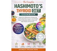 The Complete Hashimoto’s Thyroid Diet Cookbook: Simple Anti-Inflammatory Recipes and a 30-Day Meal Plan to Support Thyroid Health, Reduce Inflammation, Boost Energy, and Make Healthy Eating Easier