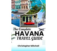 The Complete Havana Travel Guide: Your Gateway to Cuba's Captivating Capital