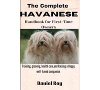 The Complete Havanese Handbook for First-Time Owners: Training, Grooming, Health Care, and Raising a Happy, Well-Behaved Companion