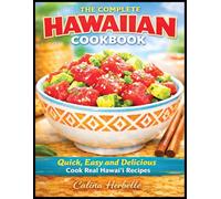 The Complete Hawaiian cookbook: Quick, Easy and Delicious Cook Real Hawai'i Recipes