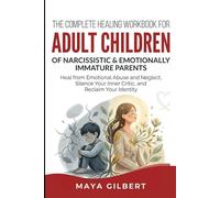 The Complete Healing Workbook for Adult Children of Narcissistic & Emotionally Immature Parents: Heal from Emotional Abuse and Neglect, Silence Your Inner Critic, and Reclaim Your Identity