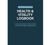 The Complete Health & Vitality Logbook: A Large Print Blood Pressure, Blood Sugar & Medication Tracker