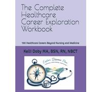 The Complete Healthcare Career Exploration Workbook: 100 Healthcare Careers Beyond Nursing and Medicine: Discover Career Paths, Salaries, Education ... Certifications, and Future Opportunities