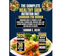 The Complete Healthy Skin Nutrition Diet Cookbook for Women 2026: Nourishing Meals to Promote a Clear Complexion, Stronger Hair, Beautiful Nails, and ... E. Silva Modern Home Cooking Collection)