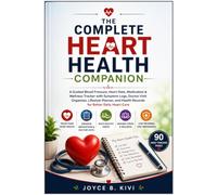 The Complete Heart Health Companion: A Guided Blood Pressure, Heart Rate, Medication & Wellness Tracker with Symptom Logs, Doctor Visit Organizer, ... Health Records for Better Daily Heart Care