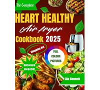 The Complete Heart Healthy Airfryer Cookbook 2025: Quick and Easy Low Sodium Recipes to Lower Blood Pressure, Improve Cholesterol and Keep your Heart Strong.