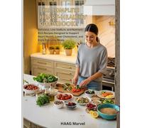 The Complete Heart-Healthy Cookbook: Delicious, Low-Sodium, and Nutrient-Rich Recipes Designed to Support Heart Health, Lower Cholesterol, and Enjoy Everyday Meals