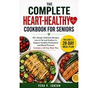 The Complete Heart-Healthy Cookbook for Seniors: 90+ Simple, Delicious Recipes Low in Fat and Sodium to Support Healthy Cholesterol and Blood Pressure, Includes a 28-Day Meal Plan