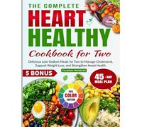 The Complete Heart Healthy Cookbook for Two: Delicious Low-Sodium Meals for Two to Manage Cholesterol, Support Weight Loss, and Strengthen Heart Health