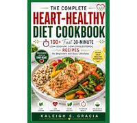 The Complete Heart-Healthy Diet Cookbook: 100+ Fast 30-Minute Low Sodium, Low-Cholesterol Recipes for Beginners and Busy Lifestyles