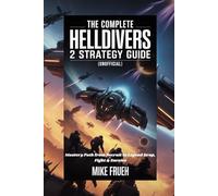The Complete Helldivers 2 Strategy Guide [unofficial]: Mastery Path from Recruit to Legend Drop, Fight & Survive