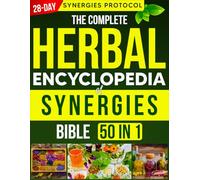 The Complete Herbal Encyclopedia of Synergies Bible: [50 in 1] 1,000+ Herbal Stacks and Chronic Ailment Remedies + 28-Day Synergies Protocol to Immunity, Balance Hormones, and Unlock Nature’s Healing