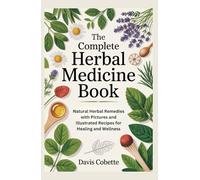 The Complete Herbal Medicine Book: Natural Herbal Remedies with Pictures and Illustrated Recipes for Healing and Wellness