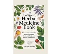 The Complete Herbal Medicine Book: Natural Herbal Remedies with Pictures and Illustrated Recipes for Healing and Wellness