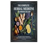 The Complete Herbal Medicine Handbook 2025-2026: The Complete Resource for Using Herbs to Support Health, Prevent Illness, and Restore Balance