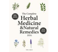 The Complete Herbal Medicine & Natural Remedies Bible: Harnessing Nature’s Healing Power with the Ultimate Collection of Medicinal Herbs and Timeless Step-by-Step Recipes for Modern Wellness