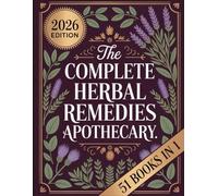 The Complete Herbal Remedies Apothecary (51 BOOKS IN 1): Comprehensive Guide to Healing Herbs, Natural Cures, and Time-Tested Recipes for Everyday Wellness