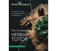 The Complete Herbal Tutor: The Definitive Guide to the Principles and Practices of Herbal Medicine - Revised & Expanded Edition