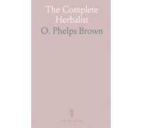 The Complete Herbalist: Showing the Great Curative Properties of All Herbs, Gums, Balsams, Barks, Flowers and Roots