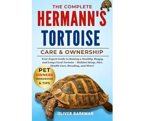 THE COMPLETE HERMANN’S TORTOISE CARE & OWNERSHIP: Your Expert Guide to Raising a Healthy, Happy, and Long-Lived Tortoise - Habitat Setup, Diet, Health Care, Breeding, and More!