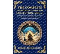 The Complete Hermeticism Philosophy Collection (Vol. 2): The Divine Pymander, The Virgin of the World & The Life and Teachings of Thoth Hermes ... Hardbound Edition) (Library of Alexandria)