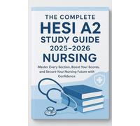 The Complete HESI A2 Study Guide 2025-2026 Nursing: Master Every Section, Boost Your Scores, and Secure Your Nursing Future with Confidence