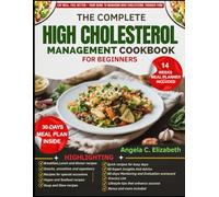 THE COMPLETE HIGH CHOLESTEROL MANAGEMENT COOKBOOK FOR BEGINNERS: Heart-Healthy Recipes and Meal Plans to Support Cholesterol Management and Overall Cardiovascular Wellness