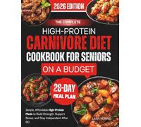 The Complete High-Protein Carnivore Diet Cookbook For Seniors On A Budget: Simple, Affordable High-Protein Meals to Build Strength, Support Bones, and Stay Independent After 60
