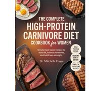 The Complete High-Protein Carnivore Diet Cookbook for Women: Simple Meat-Based Recipes to Burn Fat, Balance Hormones, and Build Lean Strength (HEALTH AND COOKBOOK LIBRARY)