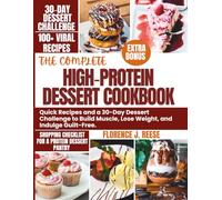 THE COMPLETE HIGH-PROTEIN DESSERT COOKBOOK: Quick Recipes and a 30-Day Dessert Challenge to Build Muscle, Lose Weight, and Indulge Guilt-Free.
