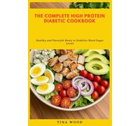 The Complete High Protein Diabetic Cookbook: Healthy and Flavorful Meals to Stabilize Blood Sugar Levels