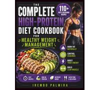 The Complete High-Protein Diet Cookbook for Healthy Weight Management: 110+ Fast & Delicious Recipes to Burn Fat Naturally, Control Cravings, Boost Your Energy & Build Lean Muscle