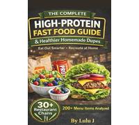 THE COMPLETE HIGH-PROTEIN FAST FOOD GUIDE: & Healthier Homemade Dupes (Healthy Me,Healthy You!)