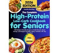 The Complete High-Protein Low-Carb Cookbook for Seniors: 100 Budget -friendly Recipes to Build Muscle ,Boost Energy ,and Support Healthy Aging | Include a 90 Day Meal Plan