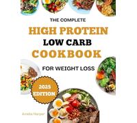 THE COMPLETE HIGH PROTEIN, LOW CARB COOKBOOK FOR WEIGHT LOSS: Satiating Meals for a Leaner, More Energized You.