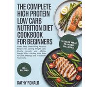 The Complete High Protein Low Carb Nutrition Diet Cookbook for Beginners: Super Easy, Time-Saving Healthy Recipes for Lasting Weight Loss, Muscle ... (Healthy & Simple Cookbook Collection)