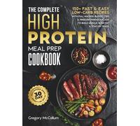 The Complete High Protein Meal Prep Cookbook: 150+ Fast & Easy Low-Carb Recipes with Full Macros, Budget Tips & Freezer-Friendly Plans to Build ... on Track (The High Protein Meal Prep System™)