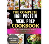 The Complete High Protein Meal Prep Cookbook: Easy Macro-Friendly Recipes for Fat Loss, Muscle Gain, Healthy Eating & Fast Weekly Prep
