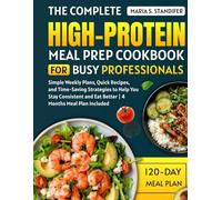 The Complete HIGH-PROTEIN Meal Prep Cookbook for Busy Professionals: Simple Weekly Plans, Quick Recipes, and Time-Saving Strategies to Help You Stay Consistent and Eat Better