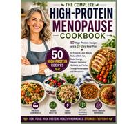 The Complete High-Protein Menopause Cookbook: 50 High-Protein Recipes, a 28-Day Meal Plan, and Practical StrategiesMeal Plan to Preserve Lean Muscle, ... Thrive Through Perimenopause and Menopause