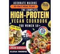 The Complete High-Protein Vegan Cookbook for Women 50+: Fast, Low-Carb & Creative Recipes with Accurate Macros to Stay Strong and Fully Nourished Without Meals That Leave You Hungry or Tired