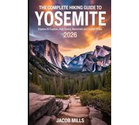 THE COMPLETE HIKING GUIDE BOOK TO YOSEMITE 2026: Explore El Capitan, Half Dome, Waterfalls, and the Best Scenic Trails (THE GUIDE BOOK FOR TRAVELERS AND HIKERS)