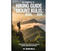 THE COMPLETE HIKING GUIDE TO MOUNT KULIS, RIZAL 2025/2026: Discover Scenic Trails, Sunrise Peaks, Campsites, and Weekend Adventures Near Manila (THE GUIDE BOOK FOR TRAVELERS AND HIKERS)