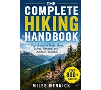 The Complete Hiking Handbook: Your Guide to Trails, Gear, Safety, Fitness, and Outdoor Freedom