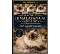 THE COMPLETE HIMALAYAN CAT HANDBOOK: The Complete Care, Health, Grooming, Training, and Lifelong Ownership Guide for Raising a Happy, Healthy, and Well-Behaved Himalayan Cat.