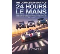 The Complete History of 24 Hours of Le Mans: A Century of Speed, Innovation, and Endurance