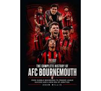 The Complete History of AFC Bournemouth: From Humble Beginnings to Premier League Success and a New Era of Ambition