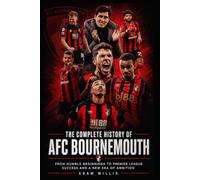 The Complete History of AFC Bournemouth: From Humble Beginnings to Premier League Success and a New Era of Ambition